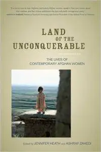 Land of the Unconquerable: The Lives of Contemporary Afghan Women