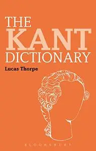 The Kant Dictionary (Bloomsbury Philosophy Dictionaries)