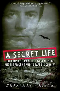 A Secret Life: The Polish Colonel, His Covert Mission, and the Price He Paid to Save His Country