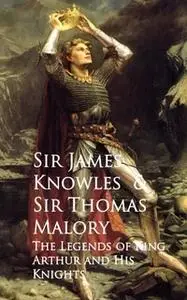 «The Legends of King Arthur and His Knights» by Sir Thomas Malory,James Knowles