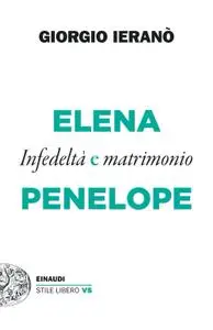 Giorgio Ieranò - Elena e Penelope. Infedeltà e matrimonio