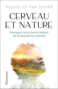 Michel Le Van Quyen, "Cerveau et nature : Pourquoi nous avons besoin de la beauté du monde"