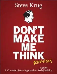 Don't Make Me Think, Revisited: A Common Sense Approach to Web Usability (3rd Edition)