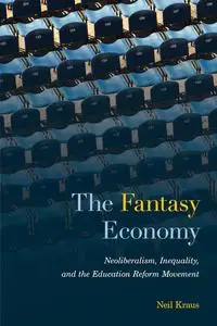 The Fantasy Economy: Neoliberalism, Inequality, and the Education Reform Movement
