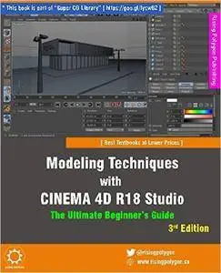 Modeling Techniques with CINEMA 4D R18 Studio - The Ultimate Beginner's Guide