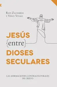 «Jesús entre dioses seculares» by Vince Vitale,Zacharias Ravi