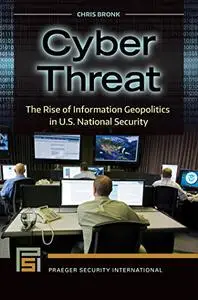 Cyber Threat: The Rise of Information Geopolitics in U.S. National Security