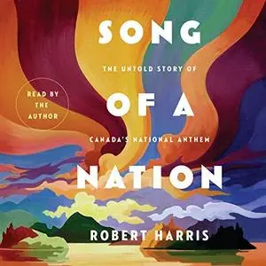 Song of a Nation: The Untold Story of Canada's National Anthem [Audiobook]