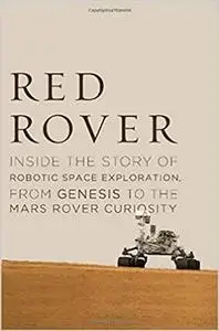 Red Rover: Inside the Story of Robotic Space Exploration, from Genesis to the Mars Rover Curiosity