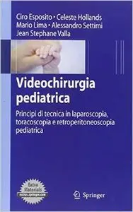 Videochirurgia pediatrica. Principi di tecnica in laparoscopia, toracoscopia e retroperitoneoscopia pediatrica