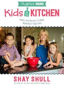 «Mix-and-Match Mama Kids in the Kitchen» by Shay Shull