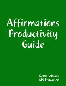 «Affirmations Productivity Guide» by Keith Johnson