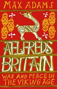 «Aelfred's Britain» by Max Adams