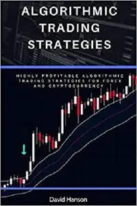 Algorithmic Trading Strategies: Highly Profitable Algorithmic Trading Strategies for Forex and Cryptocurrency