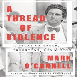 A Thread of Violence: A Story of Truth, Invention, and Murder [Audiobook]