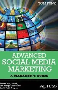 Advanced Social Media Marketing: How to Lead, Launch, and Manage a Successful Social Media Program (repost)