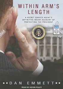 Within Arm's Length: A Secret Service Agent's Definitive Inside Account of Protecting the President (Audiobook) 