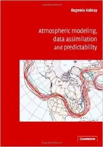 Atmospheric Modeling, Data Assimilation and Predictability by Eugenia Kalnay