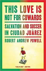 This Love Is Not For Cowards: Salvation and Soccer in Ciudad Juárez