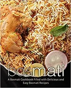 Basmati: A Basmati Cookbook Filled with Delicious and Easy Basmati Recipes