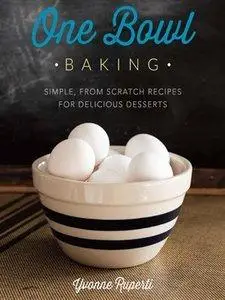 One Bowl Baking: Simple, from Scratch Recipes for Delicious Desserts (Repost)