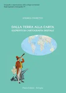 Andrea Favretto - Dalla terra alla carta. Elementi di cartografia digitale