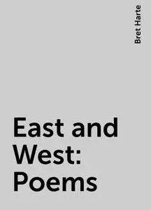 «East and West: Poems» by Bret Harte