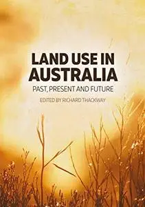 Land Use in Australia: Past, Present and Future by Richard Thackway