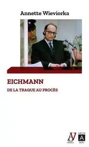 Annette Wieviorka, "Eichmann : De la traque au procès"