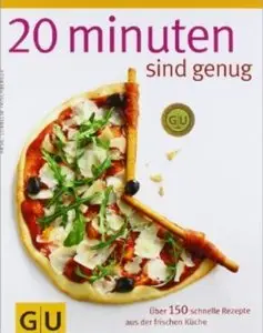 20 Minuten sind genug!: Über 150 Rezepte aus der frischen Küche [Repost]