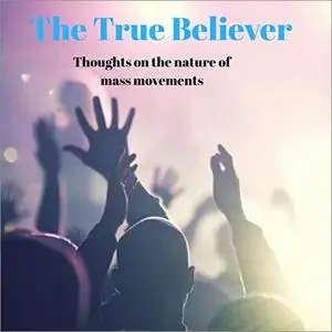 The True Believer: Thoughts on the Nature of Mass Movements (Perennial Classics) [Audiobook]