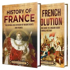 French History: An Enthralling Guide to Major Events and Figures in the Story of France and French Revolution