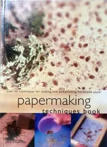 Papermaking Techniques Book: Over 50 techniques for making and embellishing hand