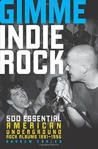 Gimme Indie Rock: 500 Essential American Underground Rock Albums 1981-1996