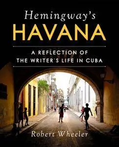 Hemingway's Havana: A Reflection of the Writer’s Life in Cuba