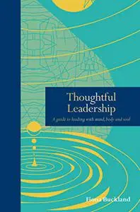 Thoughtful Leadership: A guide to leading with mind, body and soul