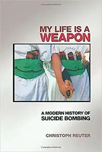 My Life Is a Weapon: A Modern History of Suicide Bombing