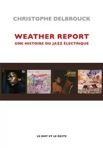 Weather Report : Une histoire du jazz électrique - Christophe Delbrouck