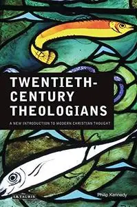 Twentieth-Century Theologians: A New Introduction to Modern Christian Thought
