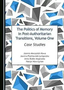 The Politics of Memory in Post-Authoritarian Transitions, Volume One