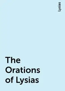 «The Orations of Lysias» by Lysias
