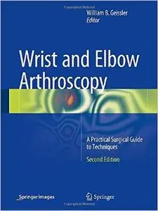 Wrist and Elbow Arthroscopy: A Practical Surgical Guide to Techniques, 2 edition (repost)