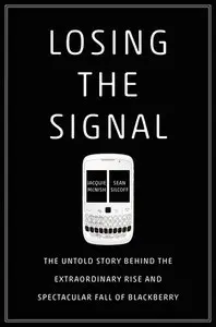 Losing the Signal: The Untold Story behind the Extraordinary Rise and Spectacular Fall of BlackBerry (Audiobook)