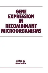 Gene Expression in Recombinant Microorganisms (Bioprocess Technology, No. 22) by Alan Smith