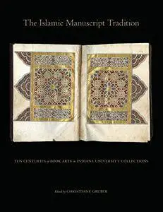 The Islamic Manuscript Tradition: Ten Centuries of Book Arts in Indiana University Collections