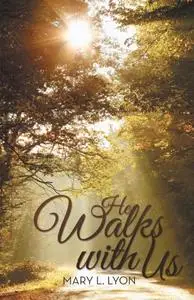 «He Walks with Us» by Mary L. Lyon