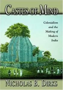 Castes of Mind: Colonialism and the Making of Modern India