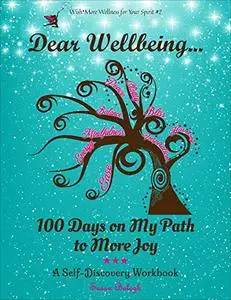 Dear Wellbeing: 100 Days on My Path to More Joy: A Self-Discovery Workbook