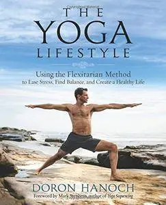 The Yoga Lifestyle: Using the Flexitarian Method to Ease Stress, Find Balance, and Create a Healthy Life