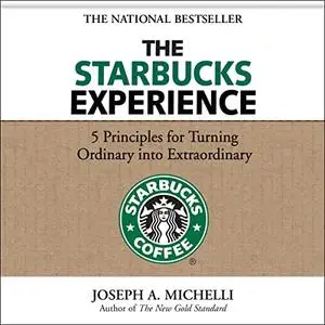 The Starbucks Experience: 5 Principles for Turning Ordinary into Extraordinary [Audiobook]